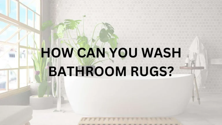 HOW CAN YOU WASH BATHROOM RUGS?