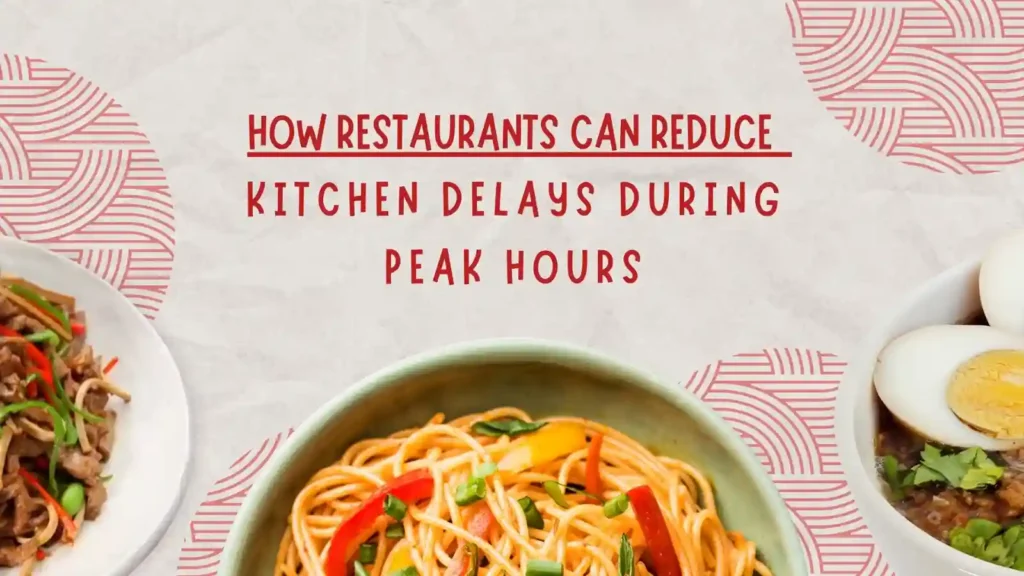 How Restaurants Can Reduce Kitchen Delays During Peak Hours